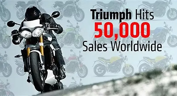 Triumph Motorcycles sold over 50,000 motorcycles in 2013 Triumph Motorcycles sold over 50,000 motorcycles in 2013