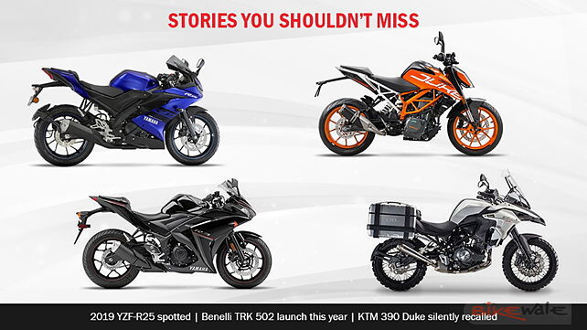 Stories you shouldn’t miss- 2019 YZF-R25 spotted, Benelli TRK 502 launch this year, KTM 390 Duke silently recalled