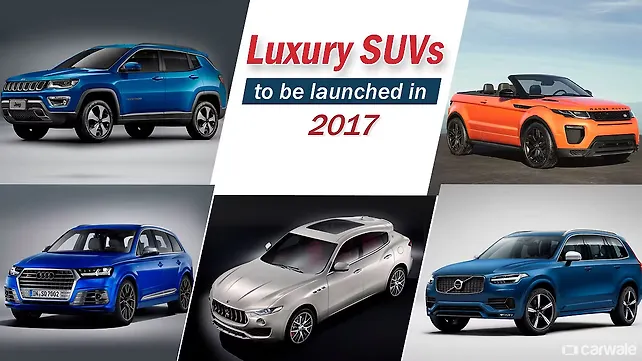 Luxury SUVs to be launched in 2017 Luxury SUVs to be launched in 2017